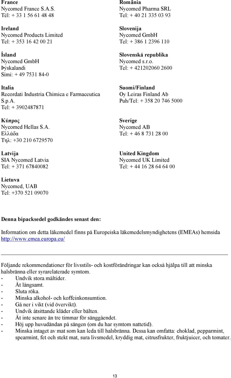 r.o. Tel: + 421202060 2600 Suomi/Finland Oy Leiras Finland Ab Puh/Tel: + 358 20 746 5000 Sverige Nycomed AB Tel: + 46 8 731 28 00 United Kingdom Nycomed UK Limited Tel: + 44 16 28 64 64 00 Lietuva