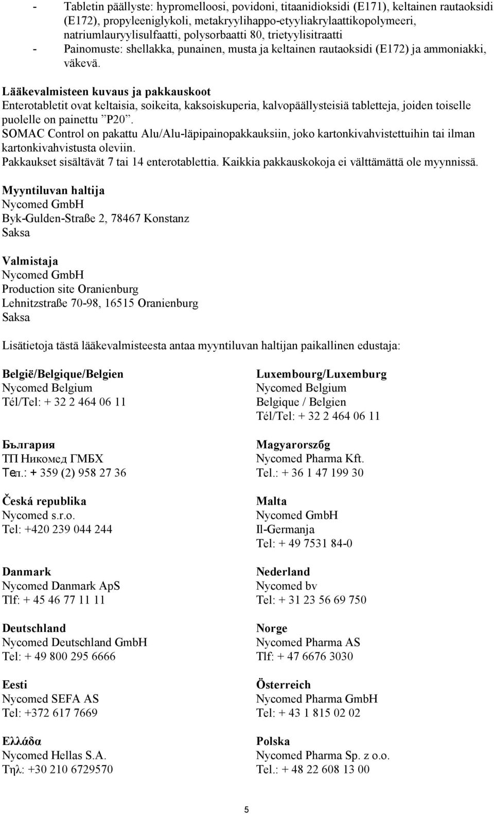 Lääkevalmisteen kuvaus ja pakkauskoot Enterotabletit ovat keltaisia, soikeita, kaksoiskuperia, kalvopäällysteisiä tabletteja, joiden toiselle puolelle on painettu P20.