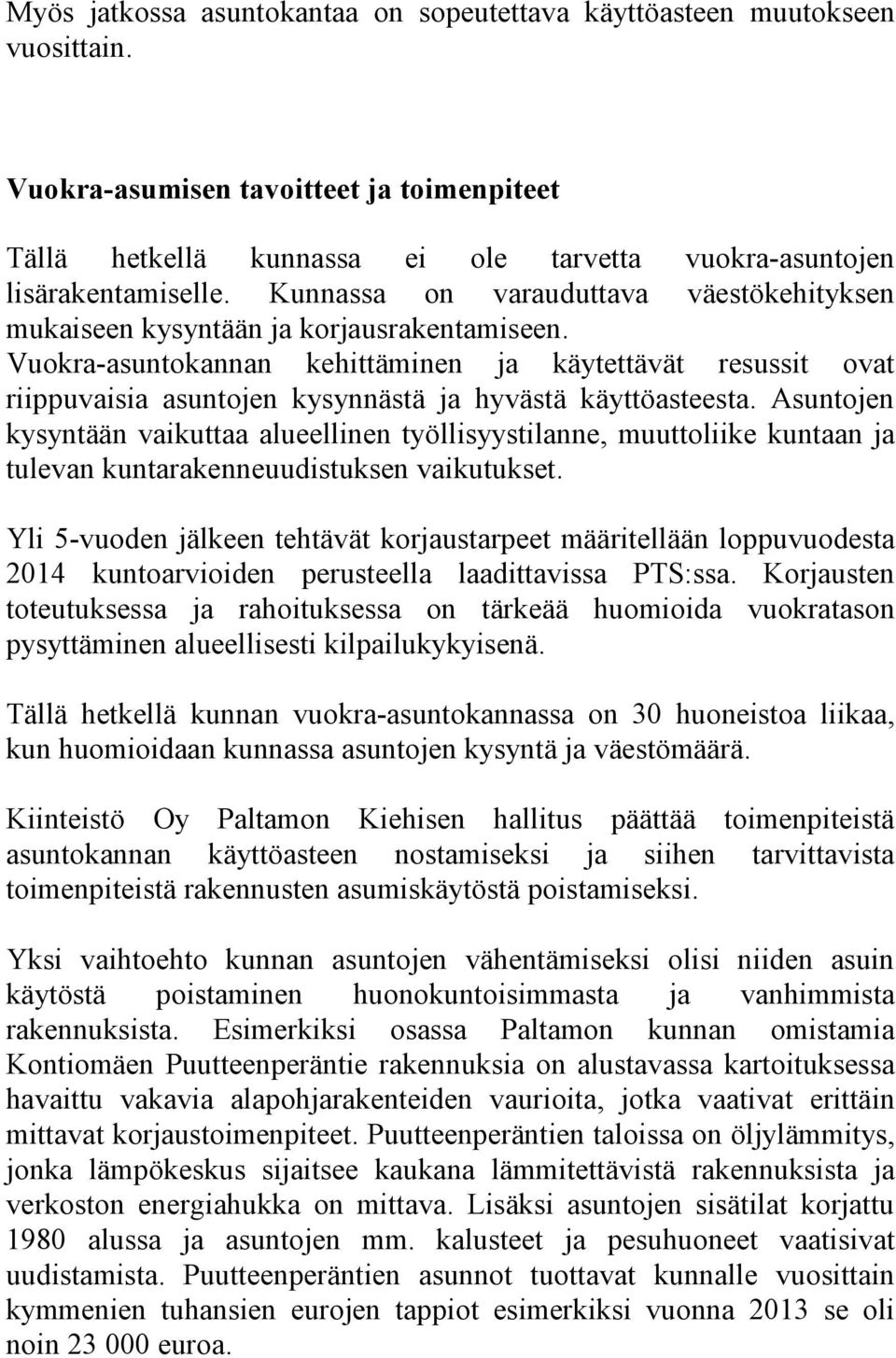 Vuokra-asuntokannan kehittäminen ja käytettävät resussit ovat riippuvaisia asuntojen kysynnästä ja hyvästä käyttöasteesta.