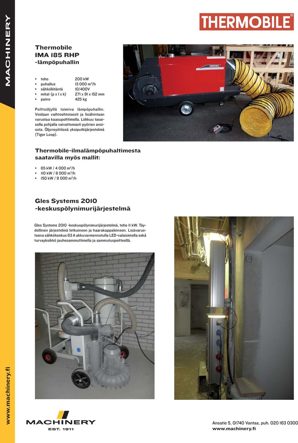 Thermobile-ilmalämpöpuhaltimesta saatavilla myös mallit: 65 kw / 4 000 m 3 /h 110 kw / 8 000 m 3 /h 150 kw / 9 000 m 3 /h Gles Systems 2010 -keskuspölynimurijärjestelmä Gles Systems 2010