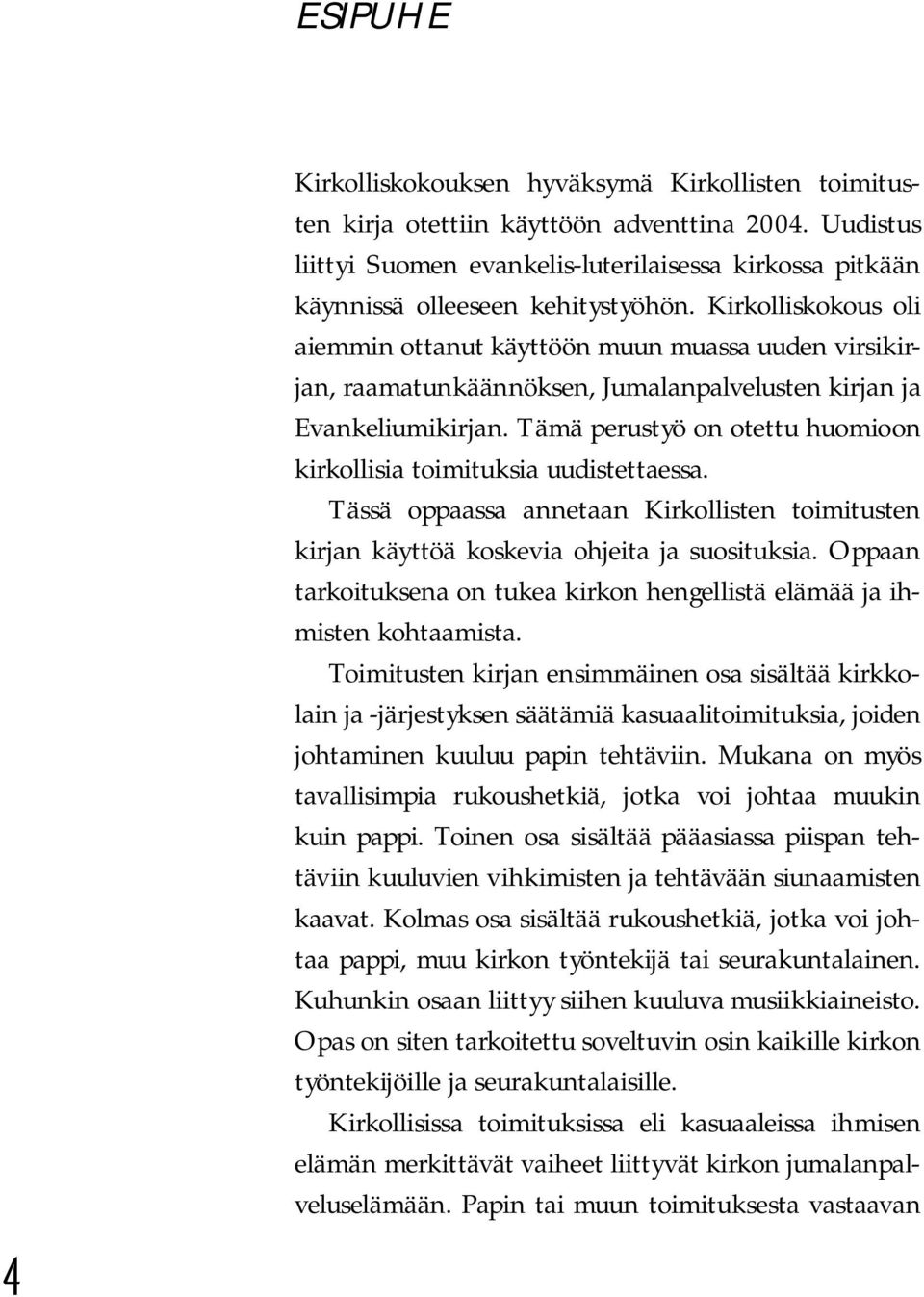 Kirkolliskokous oli aiemmin ottanut käyttöön muun muassa uuden virsikirjan, raamatunkäännöksen, Jumalanpalvelusten kirjan ja Evankeliumikirjan.