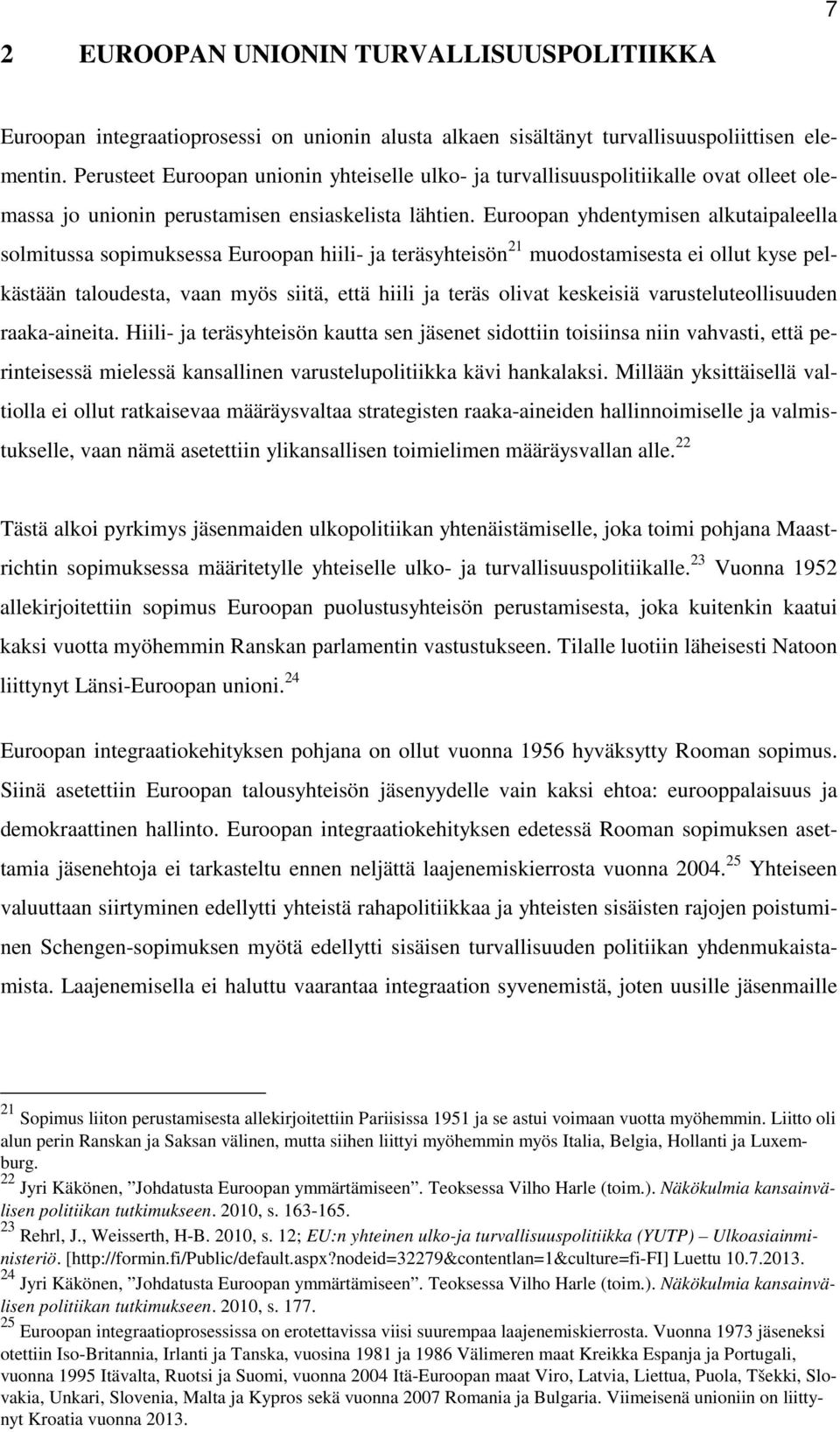 Euroopan yhdentymisen alkutaipaleella solmitussa sopimuksessa Euroopan hiili- ja teräsyhteisön 21 muodostamisesta ei ollut kyse pelkästään taloudesta, vaan myös siitä, että hiili ja teräs olivat