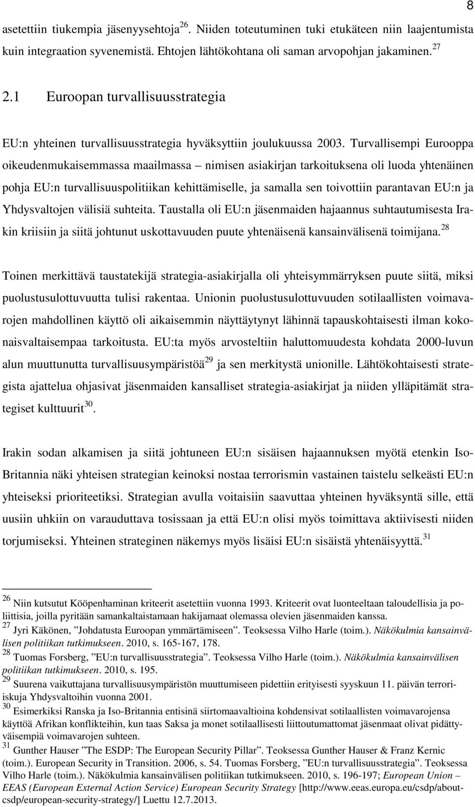 Turvallisempi Eurooppa oikeudenmukaisemmassa maailmassa nimisen asiakirjan tarkoituksena oli luoda yhtenäinen pohja EU:n turvallisuuspolitiikan kehittämiselle, ja samalla sen toivottiin parantavan