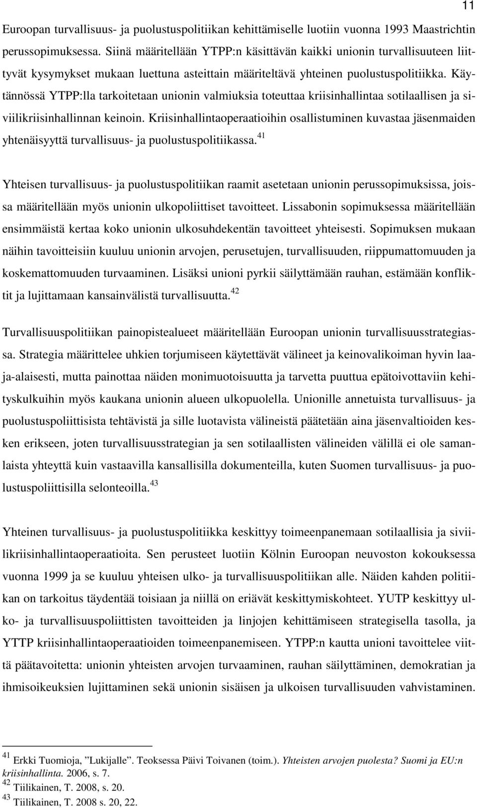 Käytännössä YTPP:lla tarkoitetaan unionin valmiuksia toteuttaa kriisinhallintaa sotilaallisen ja siviilikriisinhallinnan keinoin.