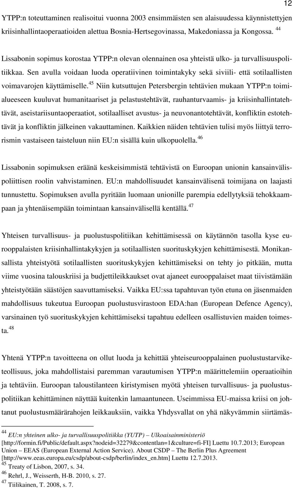 Sen avulla voidaan luoda operatiivinen toimintakyky sekä siviili- että sotilaallisten voimavarojen käyttämiselle.