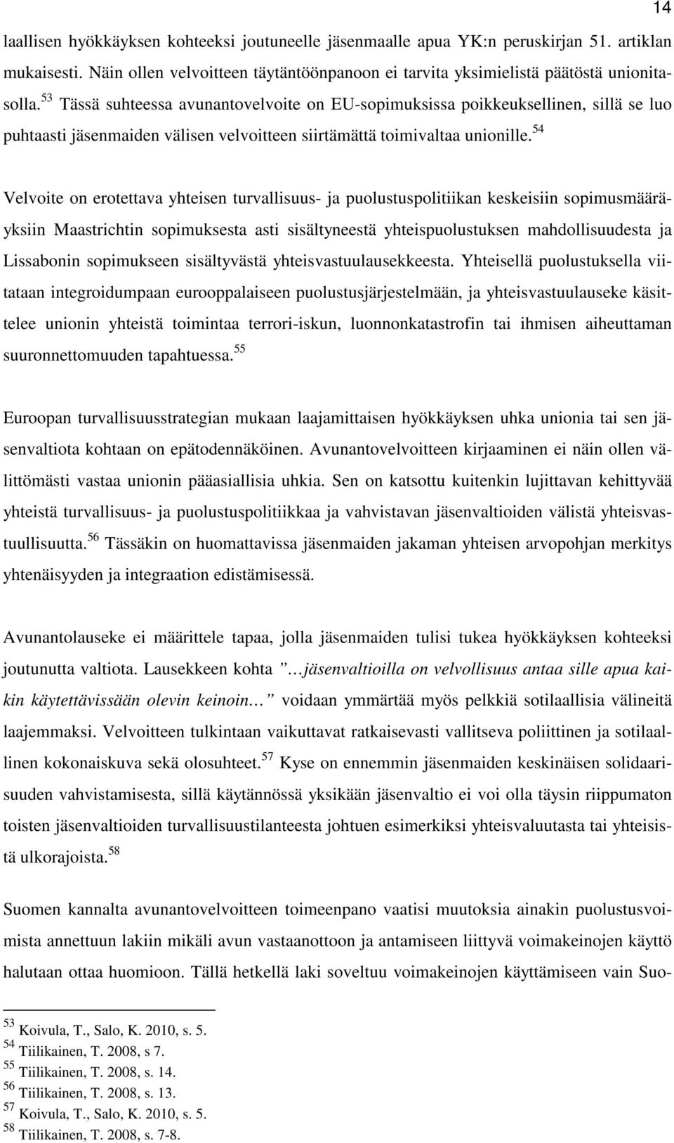 54 Velvoite on erotettava yhteisen turvallisuus- ja puolustuspolitiikan keskeisiin sopimusmääräyksiin Maastrichtin sopimuksesta asti sisältyneestä yhteispuolustuksen mahdollisuudesta ja Lissabonin