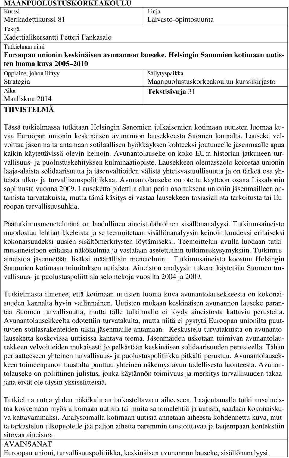 Tässä tutkielmassa tutkitaan Helsingin Sanomien julkaisemien kotimaan uutisten luomaa kuvaa Euroopan unionin keskinäisen avunannon lausekkeesta Suomen kannalta.