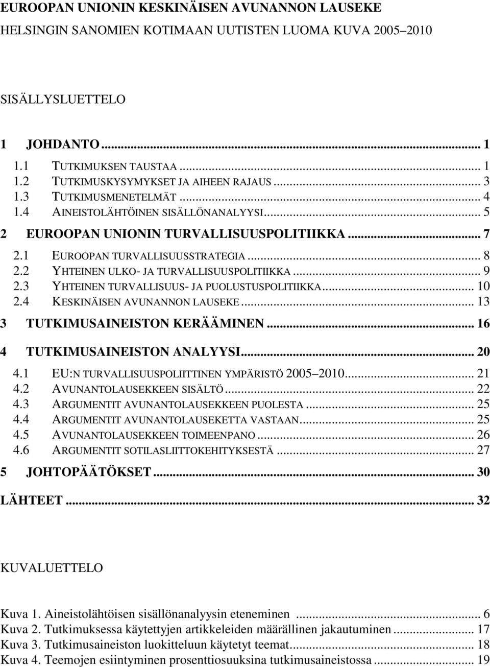 2 YHTEINEN ULKO- JA TURVALLISUUSPOLITIIKKA... 9 2.3 YHTEINEN TURVALLISUUS- JA PUOLUSTUSPOLITIIKKA... 10 2.4 KESKINÄISEN AVUNANNON LAUSEKE... 13 3 TUTKIMUSAINEISTON KERÄÄMINEN.