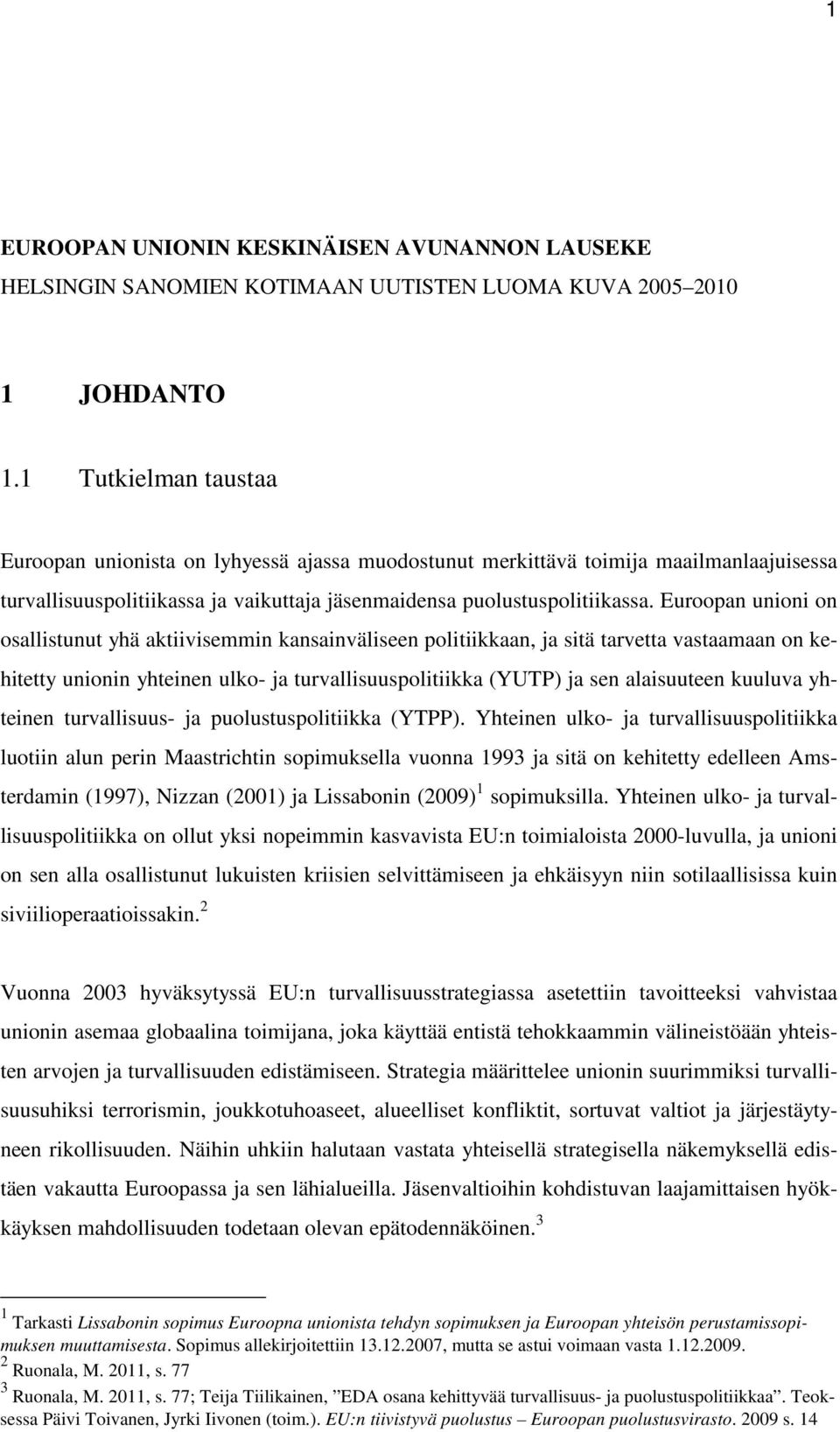 Euroopan unioni on osallistunut yhä aktiivisemmin kansainväliseen politiikkaan, ja sitä tarvetta vastaamaan on kehitetty unionin yhteinen ulko- ja turvallisuuspolitiikka (YUTP) ja sen alaisuuteen