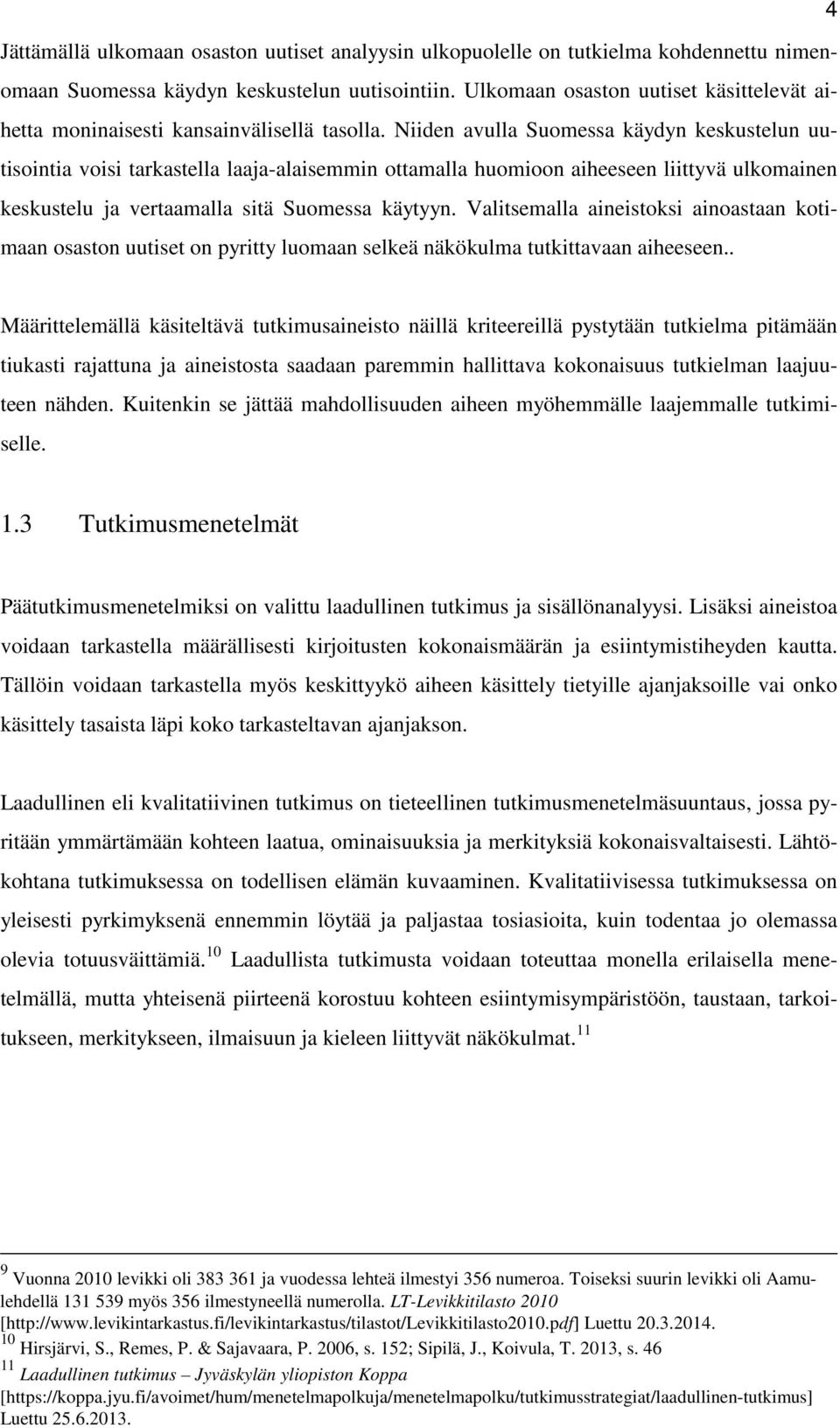 Niiden avulla Suomessa käydyn keskustelun uutisointia voisi tarkastella laaja-alaisemmin ottamalla huomioon aiheeseen liittyvä ulkomainen keskustelu ja vertaamalla sitä Suomessa käytyyn.