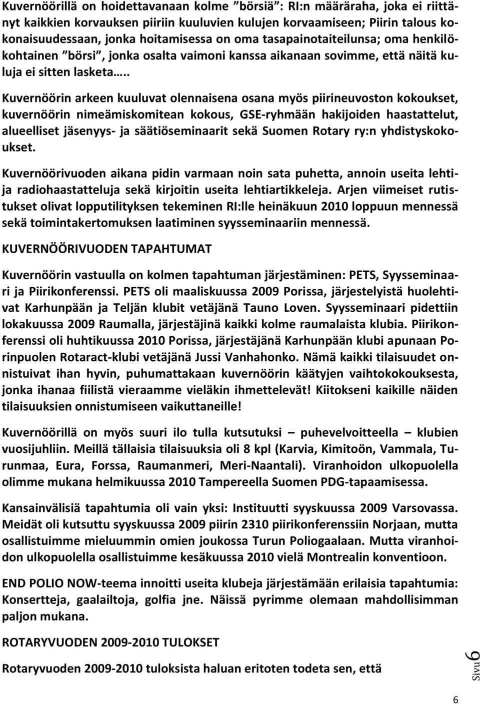 . Kuvernöörin arkeen kuuluvat olennaisena osana myös piirineuvoston kokoukset, kuvernöörin nimeämiskomitean kokous, GSE-ryhmään hakijoiden haastattelut, alueelliset jäsenyys- ja säätiöseminaarit sekä