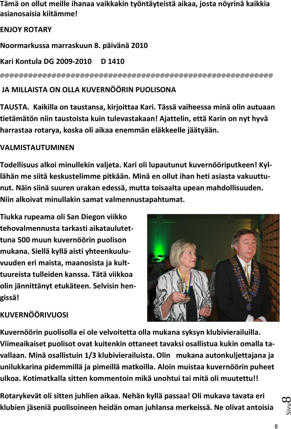 Tässä vaiheessa minä olin autuaan tietämätön niin taustoista kuin tulevastakaan! Ajattelin, että Karin on nyt hyvä harrastaa rotarya, koska oli aikaa enemmän eläkkeelle jäätyään.