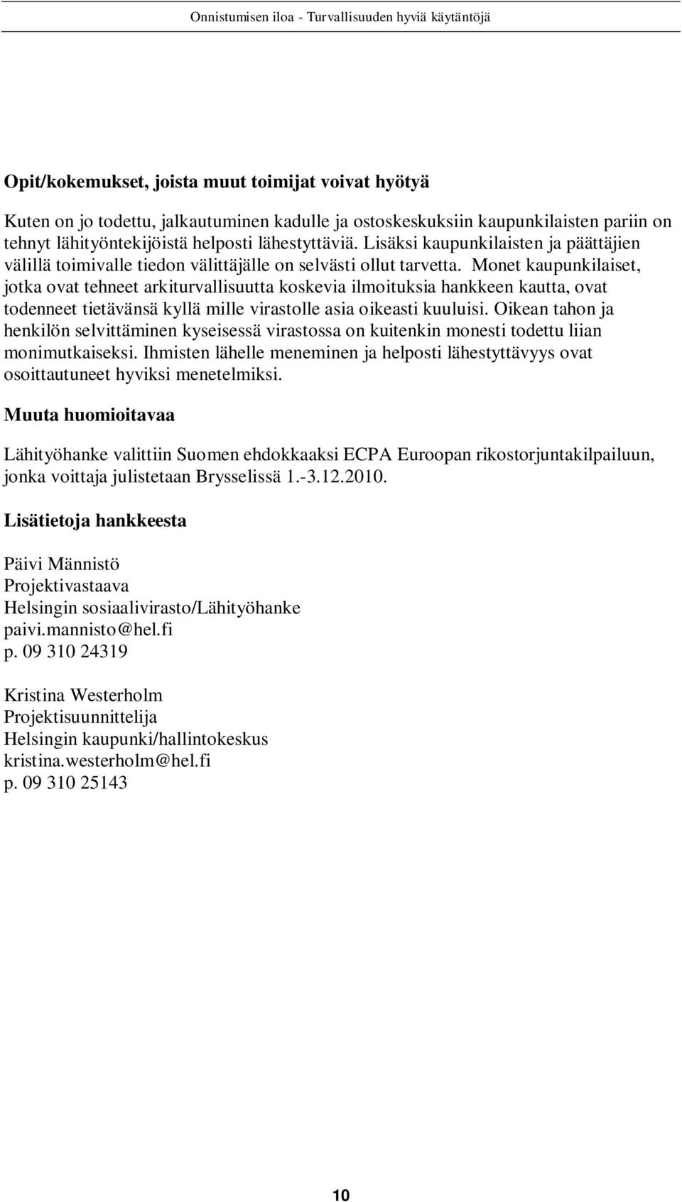 Monet kaupunkilaiset, jotka ovat tehneet arkiturvallisuutta koskevia ilmoituksia hankkeen kautta, ovat todenneet tietävänsä kyllä mille virastolle asia oikeasti kuuluisi.