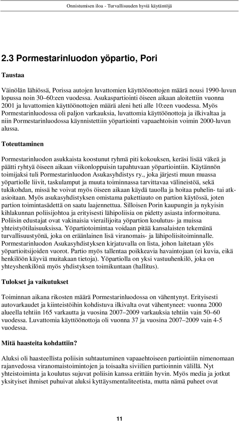 Myös Pormestarinluodossa oli paljon varkauksia, luvattomia käyttöönottoja ja ilkivaltaa ja niin Pormestarinluodossa käynnistettiin yöpartiointi vapaaehtoisin voimin 2000-luvun alussa.