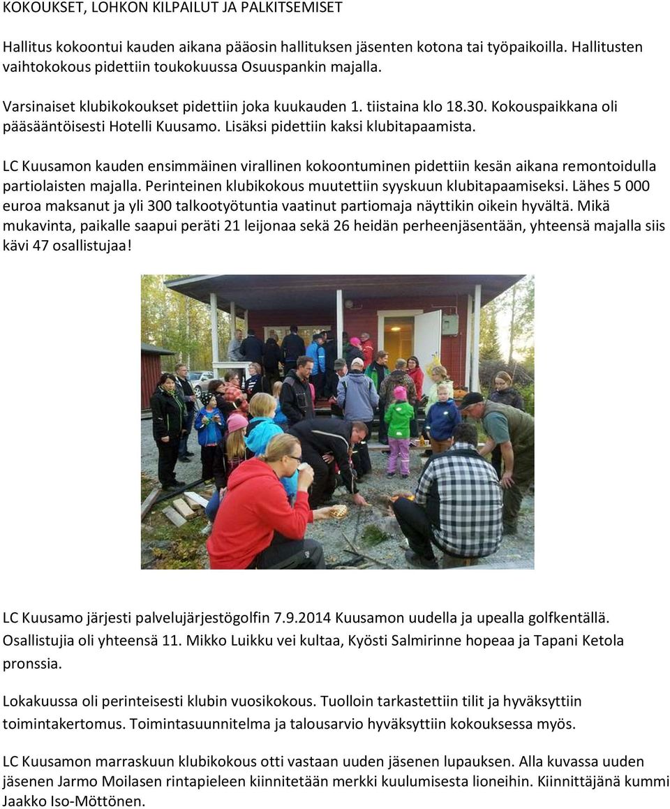 LC Kuusamon kauden ensimmäinen virallinen kokoontuminen pidettiin kesän aikana remontoidulla partiolaisten majalla. Perinteinen klubikokous muutettiin syyskuun klubitapaamiseksi.