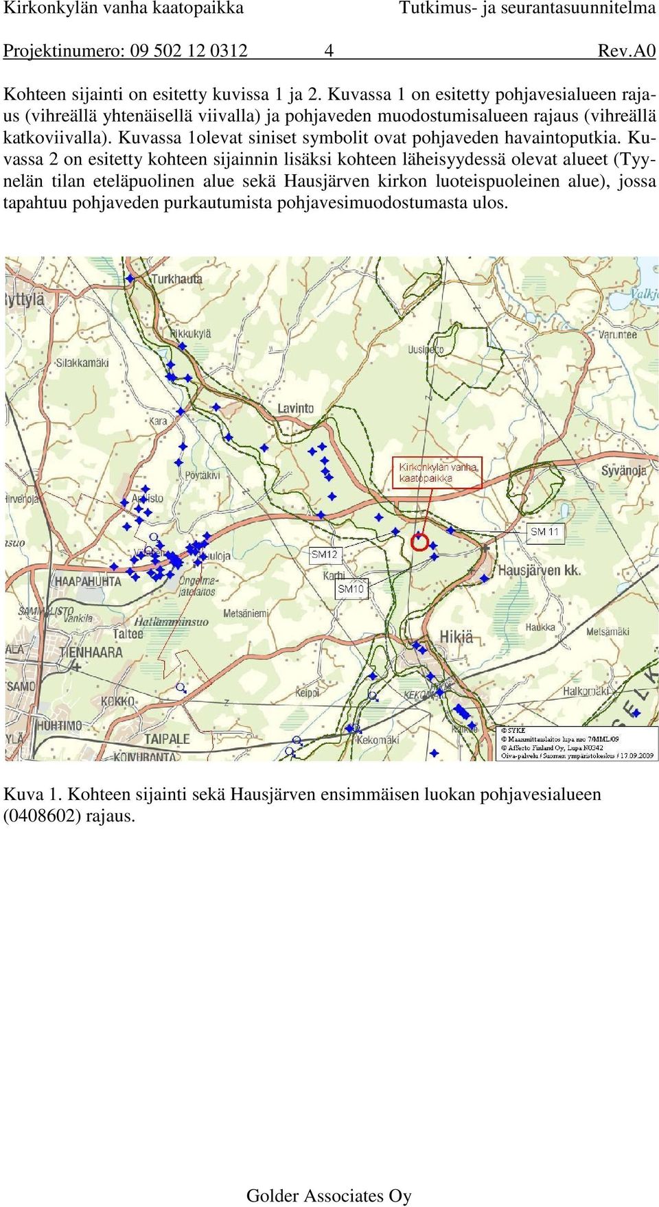 Kuvassa 1olevat siniset symbolit ovat pohjaveden havaintoputkia.