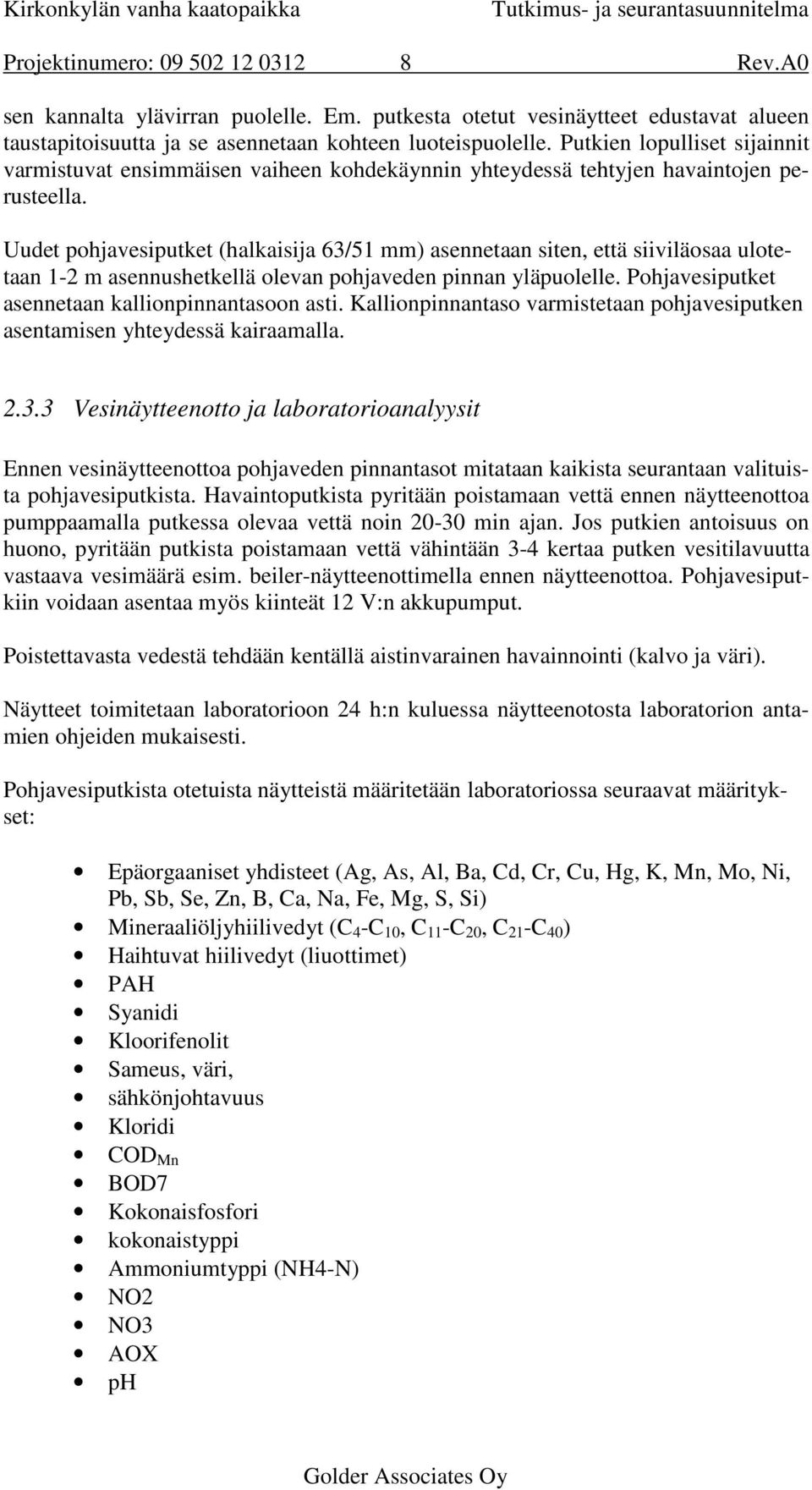 Uudet pohjavesiputket (halkaisija 63/51 mm) asennetaan siten, että siiviläosaa ulotetaan 1-2 m asennushetkellä olevan pohjaveden pinnan yläpuolelle.