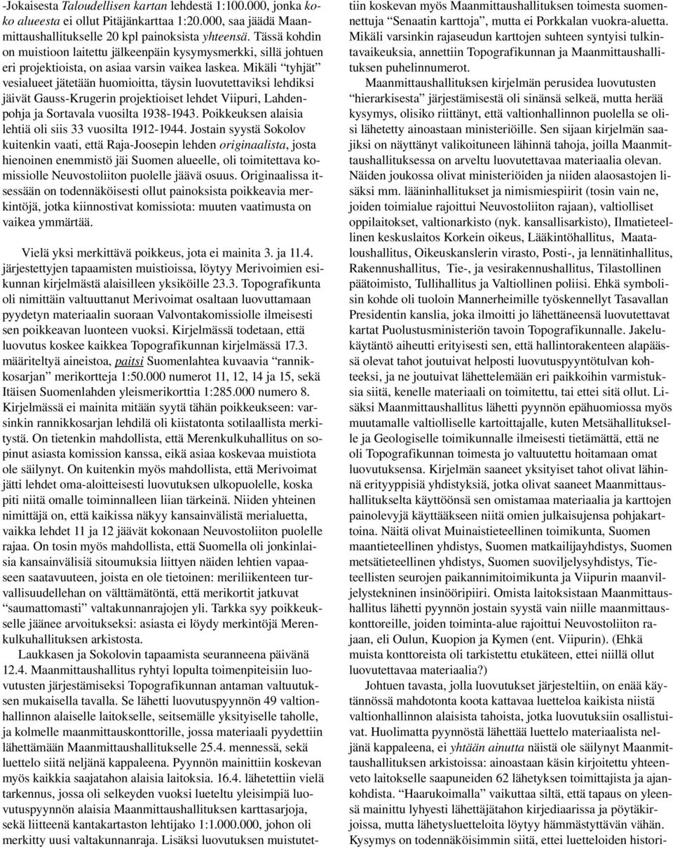 Mikäli tyhjät vesialueet jätetään huomioitta, täysin luovutettaviksi lehdiksi jäivät Gauss Krugerin projektioiset lehdet Viipuri, Lahdenpohja ja Sortavala vuosilta 1938 1943.