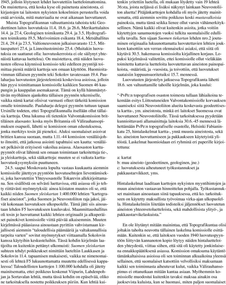 Muista Topografikunnan valtuuttamista tahoista teki Geodeettinen laitos luovutuksia 11.4, 18.6. ja 26.6, Merikarttalaitos 14.4. ja 27.4, Geologinen toimikunta 29.4. ja 3.