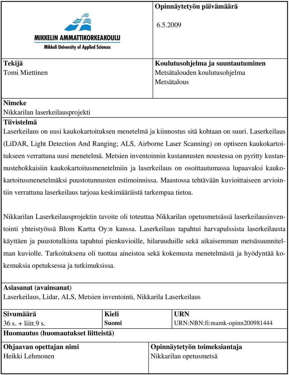 menetelmä ja kiinnostus sitä kohtaan on suuri. Laserkeilaus (LiDAR, Light Detection And Ranging; ALS, Airborne Laser Scanning) on optiseen kaukokartoitukseen verrattuna uusi menetelmä.