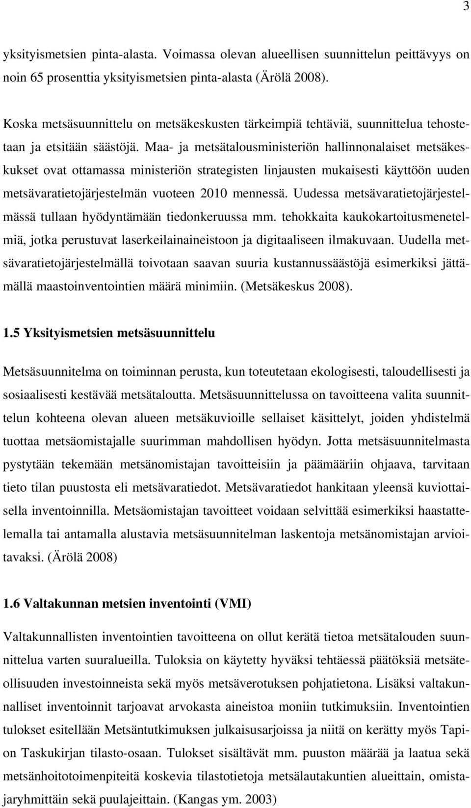 Maa- ja metsätalousministeriön hallinnonalaiset metsäkeskukset ovat ottamassa ministeriön strategisten linjausten mukaisesti käyttöön uuden metsävaratietojärjestelmän vuoteen 2010 mennessä.