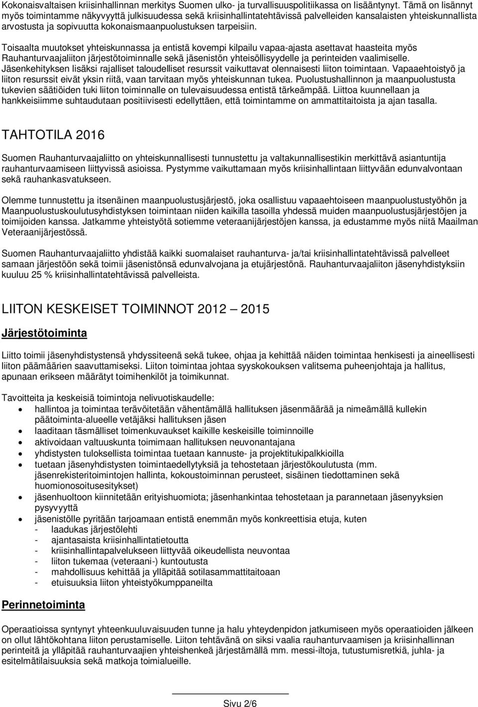 Toisaalta muutokset yhteiskunnassa ja entistä kovempi kilpailu vapaa-ajasta asettavat haasteita myös Rauhanturvaajaliiton järjestötoiminnalle sekä jäsenistön yhteisöllisyydelle ja perinteiden