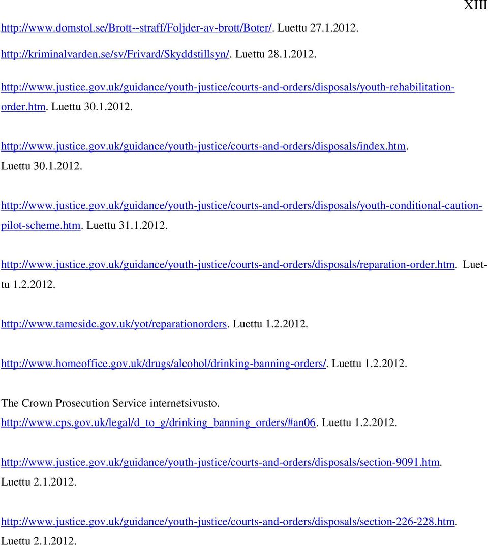 uk/guidance/youth-justice/courts-and-orders/disposals/index.htm. Luettu 30.1.2012. http://www.justice.gov.uk/guidance/youth-justice/courts-and-orders/disposals/youth-conditional-cautionpilot-scheme.