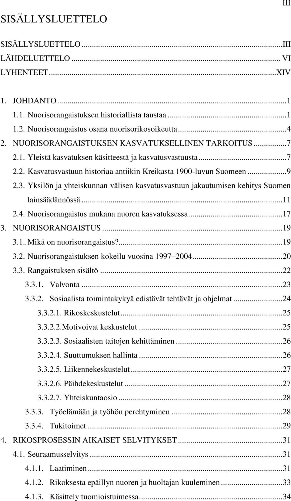 .. 9 2.3. Yksilön ja yhteiskunnan välisen kasvatusvastuun jakautumisen kehitys Suomen lainsäädännössä... 11 2.4. Nuorisorangaistus mukana nuoren kasvatuksessa... 17 3. NUORISORANGAISTUS... 19 3.1.. Mikä on nuorisorangaistus?