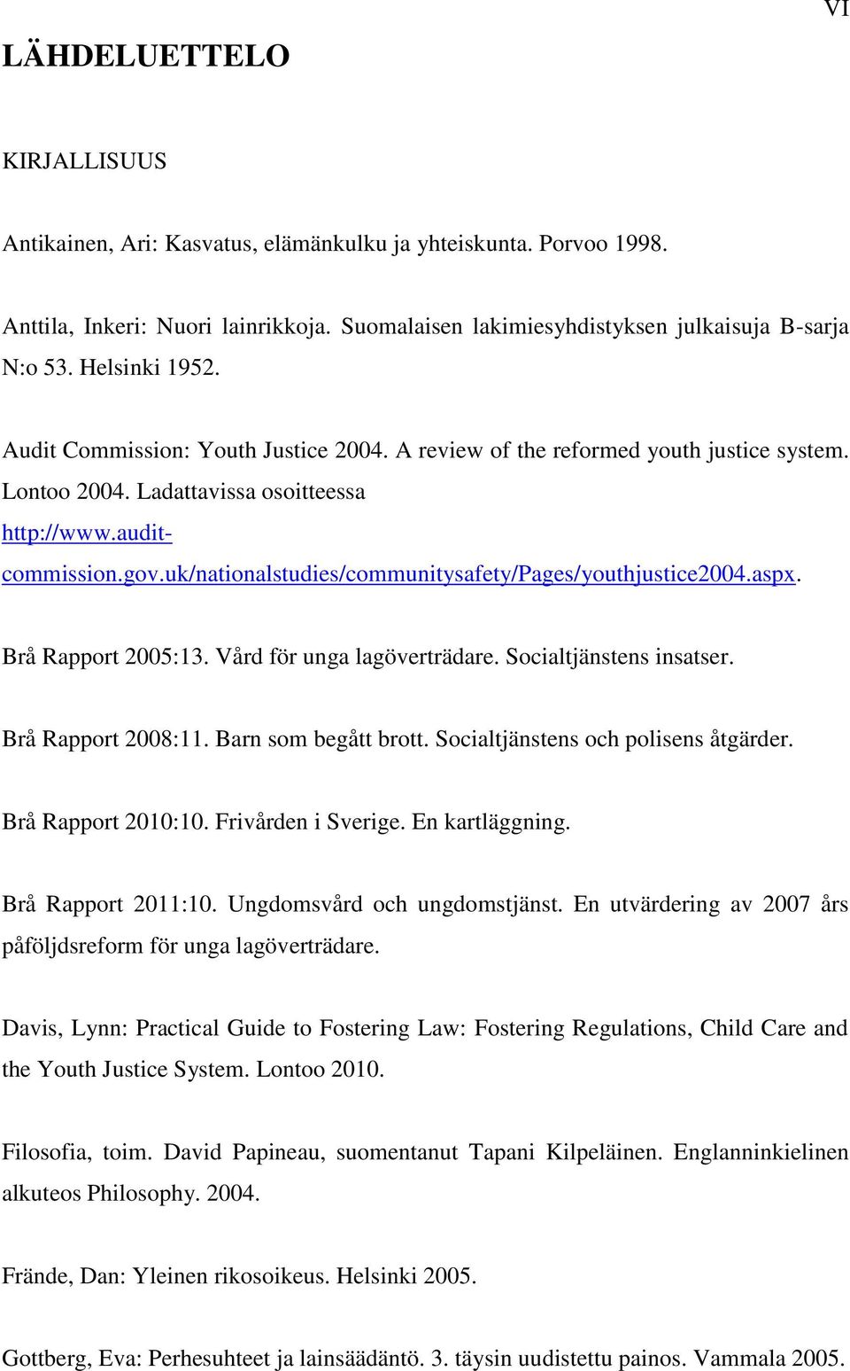 uk/nationalstudies/communitysafety/pages/youthjustice2004.aspx. Brå Rapport 2005:13. Vård för unga lagöverträdare. Socialtjänstens insatser. Brå Rapport 2008:11. Barn som begått brott.