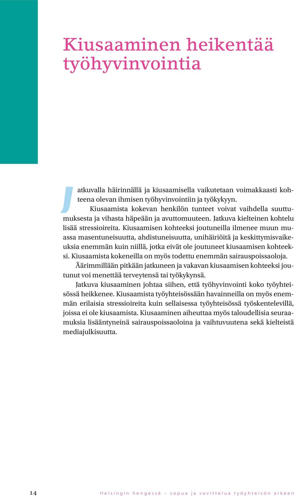 Kisaamisen kohteeksi jotneilla ilmenee mn massa masentneistta, ahdistneistta, nihäiriöitä ja keskittymisvaikeksia enemmän kin niillä, jotka eivät ole jotneet kisaamisen kohteeksi.