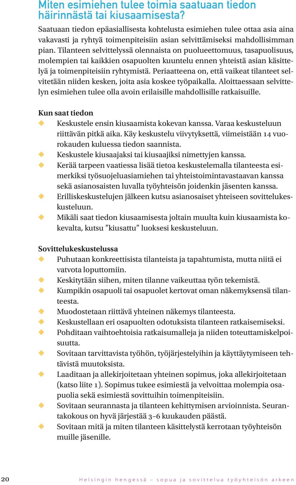 Tilanteen selvittelyssä olennaista on poleettoms, tasapoliss, molempien tai kaikkien osapolten kntel ennen yhteistä asian käsittelyä ja toimenpiteisiin ryhtymistä.