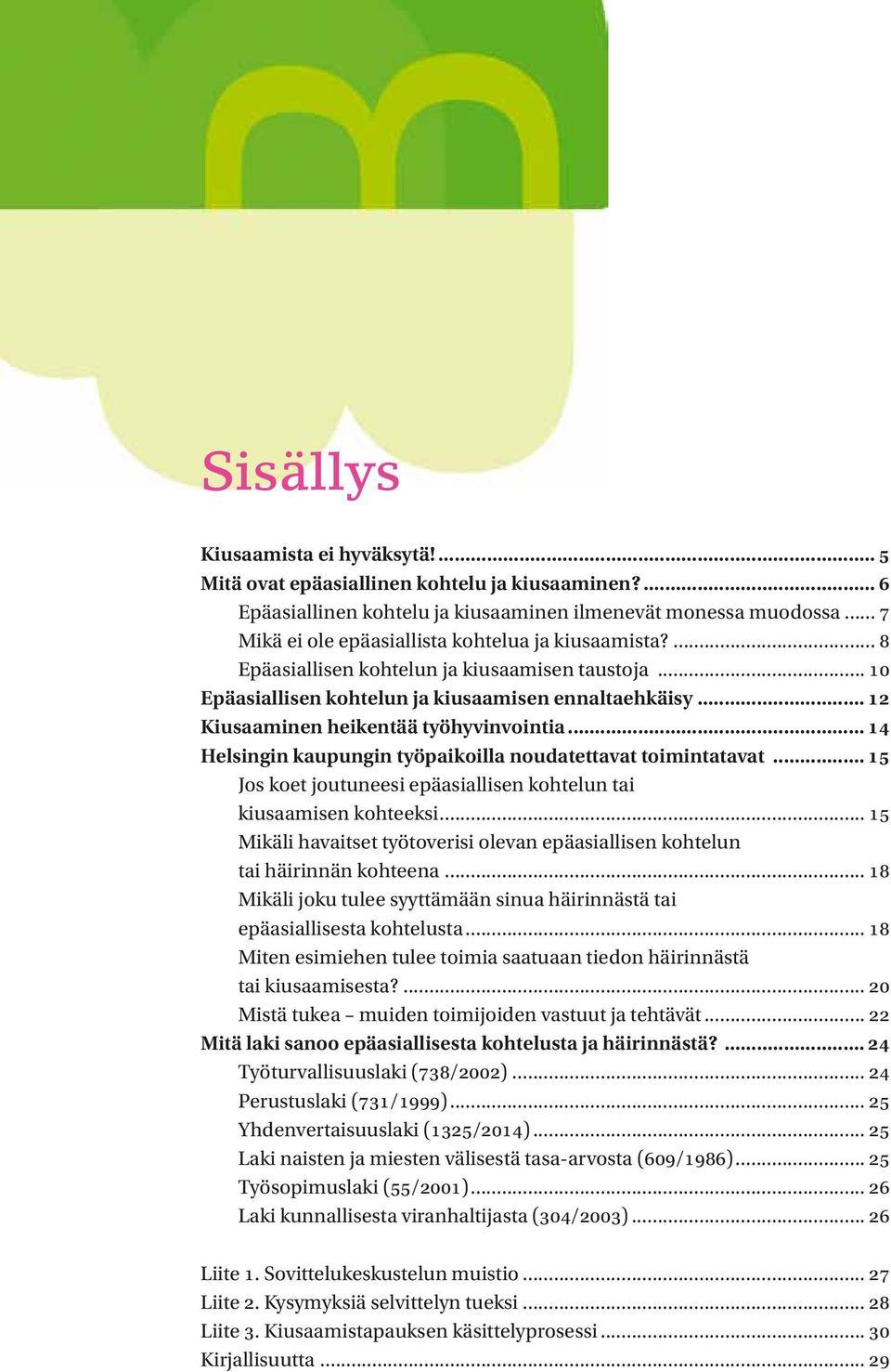 .. 12 Kisaaminen heikentää työhyvinvointia... 14 Helsingin kapngin työpaikoilla nodatettavat toimintatavat... 15 Jos koet jotneesi epäasiallisen kohteln tai kisaamisen kohteeksi.