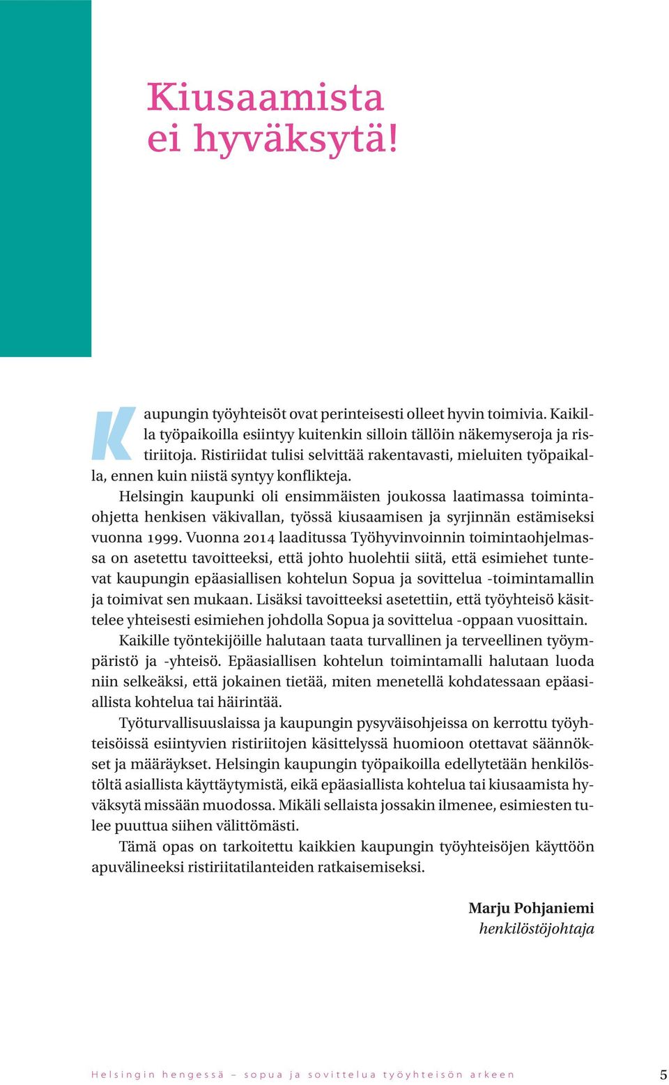 Helsingin kapnki oli ensimmäisten jokossa laatimassa toimintaohjetta henkisen väkivallan, työssä kisaamisen ja syrjinnän estämiseksi vonna 1999.