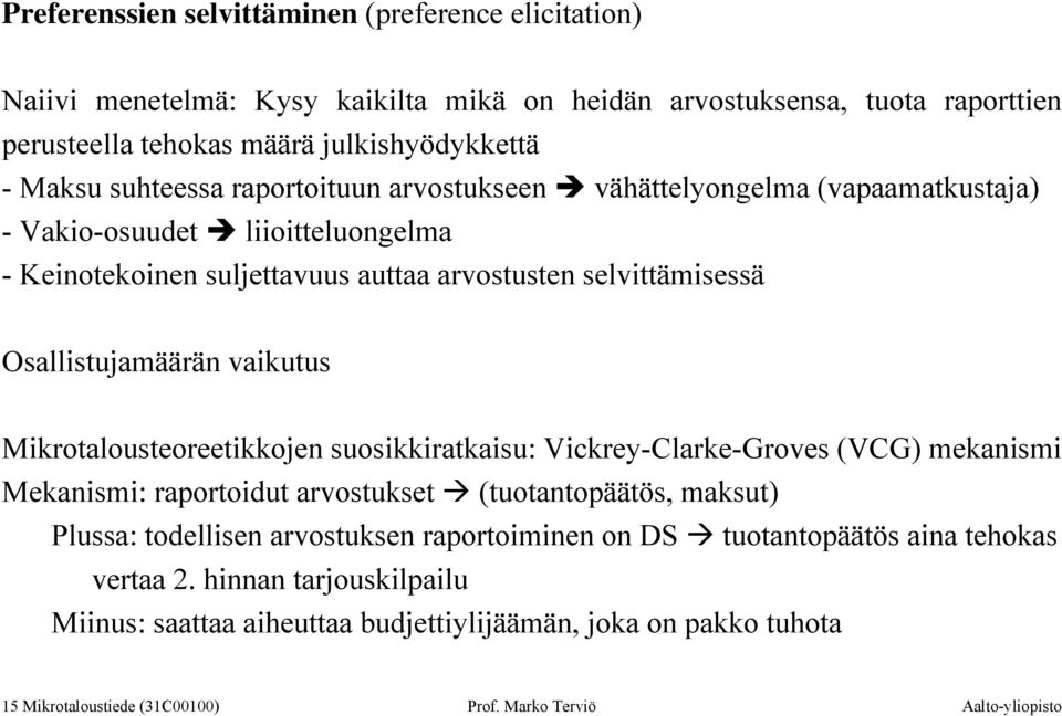 vaikutus Mikrotalousteoreetikkojen suosikkiratkaisu: Vickrey-Clarke-Groves (VCG) mekanismi Mekanismi: raportoidut arvostukset (tuotantopäätös, maksut) Plussa: todellisen arvostuksen