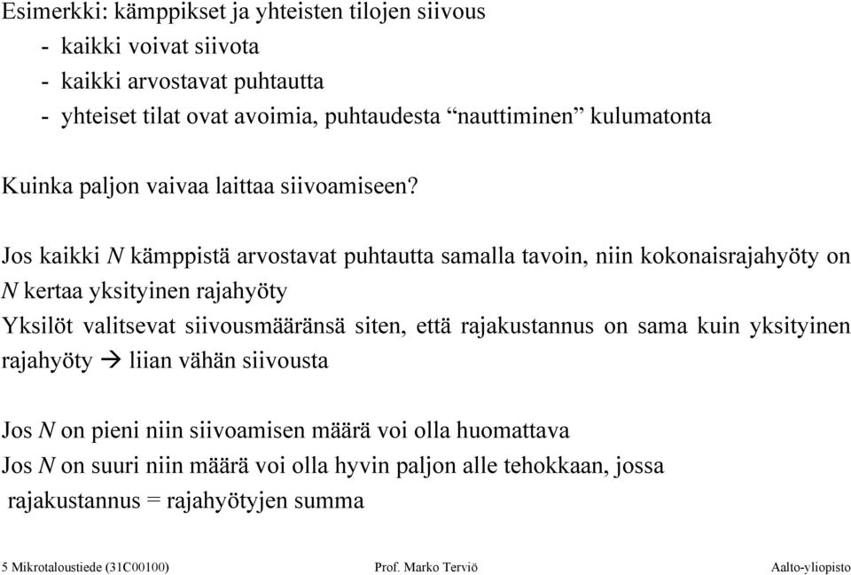 Jos kaikki N kämppistä arvostavat puhtautta samalla tavoin, niin kokonaisrajahyöty on N kertaa yksityinen rajahyöty Yksilöt valitsevat siivousmääränsä siten, että