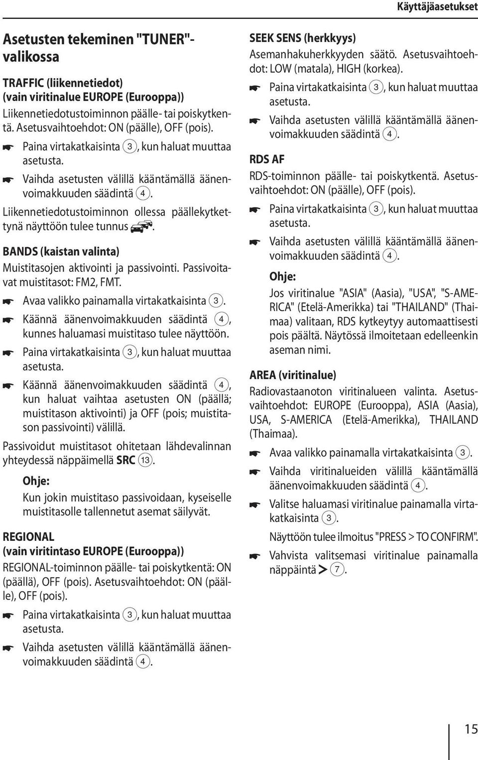 BANDS (kaistan valinta) Muistitasojen aktivointi ja passivointi. Passivoitavat muistitasot: FM2, FMT. Avaa valikko painamalla virtakatkaisinta 3.