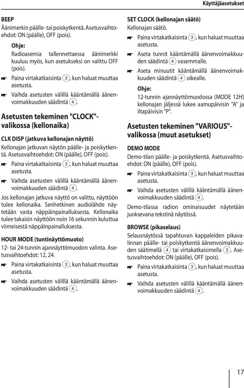 Asetusvaihtoehdot: ON (päälle), OFF (pois). Vaihda asetusten välillä kääntämällä äänenvoimakkuuden Jos kellonajan jatkuva näyttö on valittu, näyttöön tulee kellonaika.