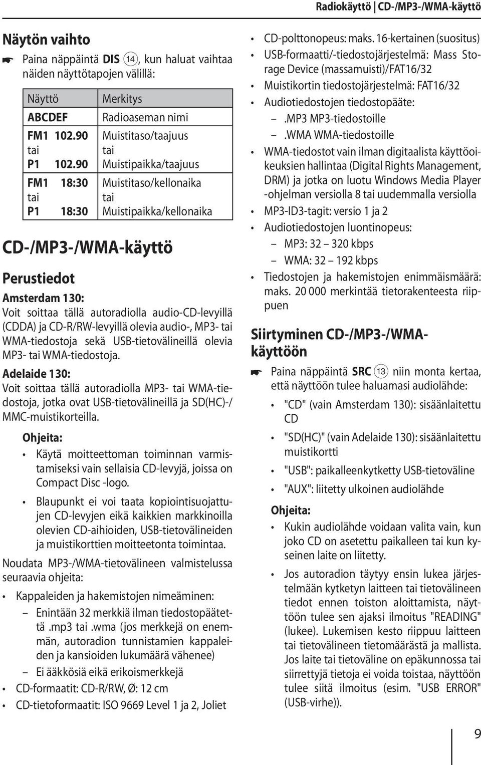 soittaa tällä autoradiolla audio-cd-levyillä (CDDA) ja CD-R/RW-levyillä olevia audio-, MP3- tai WMA-tiedostoja sekä USB-tietovälineillä olevia MP3- tai WMA-tiedostoja.