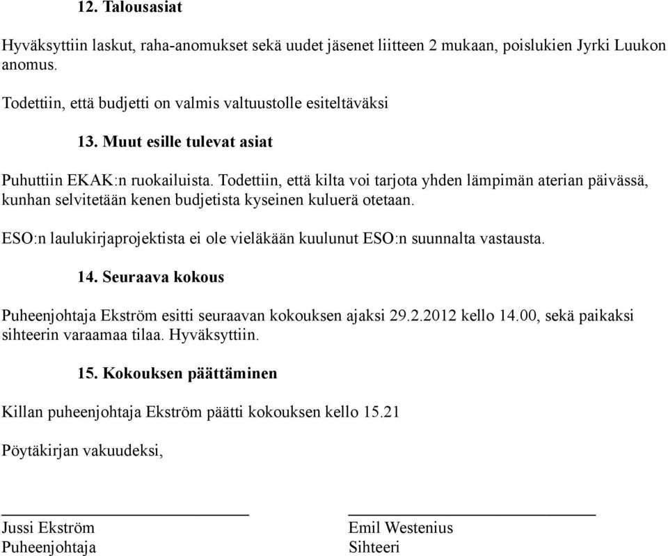 ESO:n laulukirjaprojektista ei ole vieläkään kuulunut ESO:n suunnalta vastausta. 14. Seuraava kokous Puheenjohtaja Ekström esitti seuraavan kokouksen ajaksi 29.2.2012 kello 14.