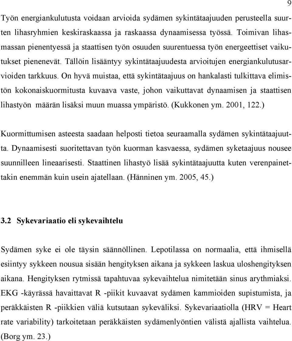 On hyvä muistaa, että sykintätaajuus on hankalasti tulkittava elimistön kokonaiskuormitusta kuvaava vaste, johon vaikuttavat dynaamisen ja staattisen lihastyön määrän lisäksi muun muassa ympäristö.