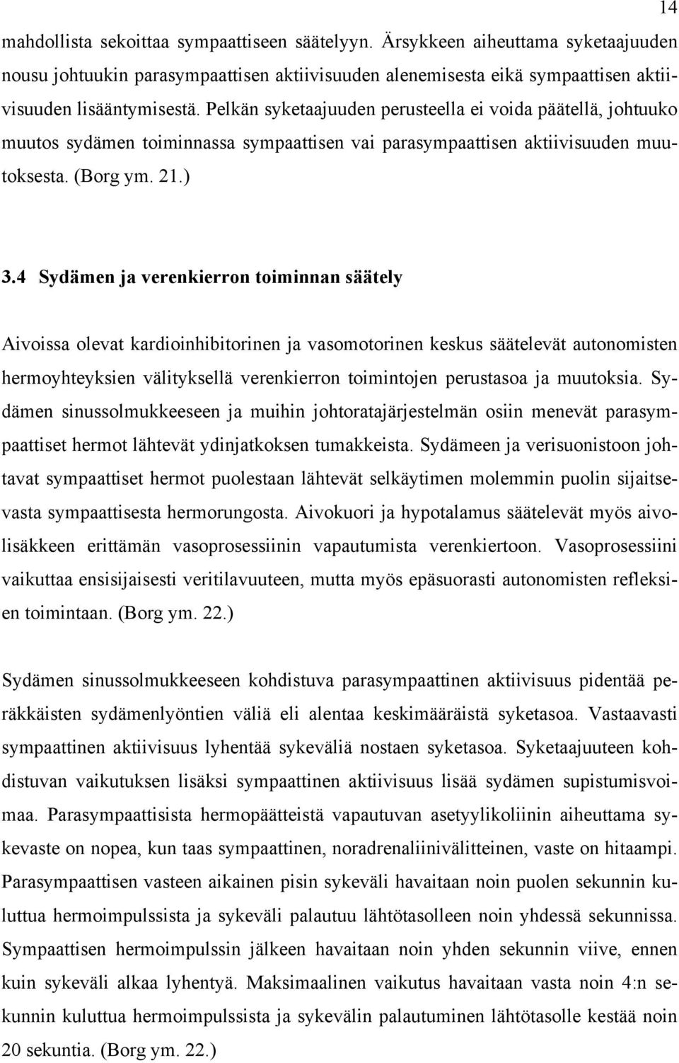 4 Sydämen ja verenkierron toiminnan säätely Aivoissa olevat kardioinhibitorinen ja vasomotorinen keskus säätelevät autonomisten hermoyhteyksien välityksellä verenkierron toimintojen perustasoa ja