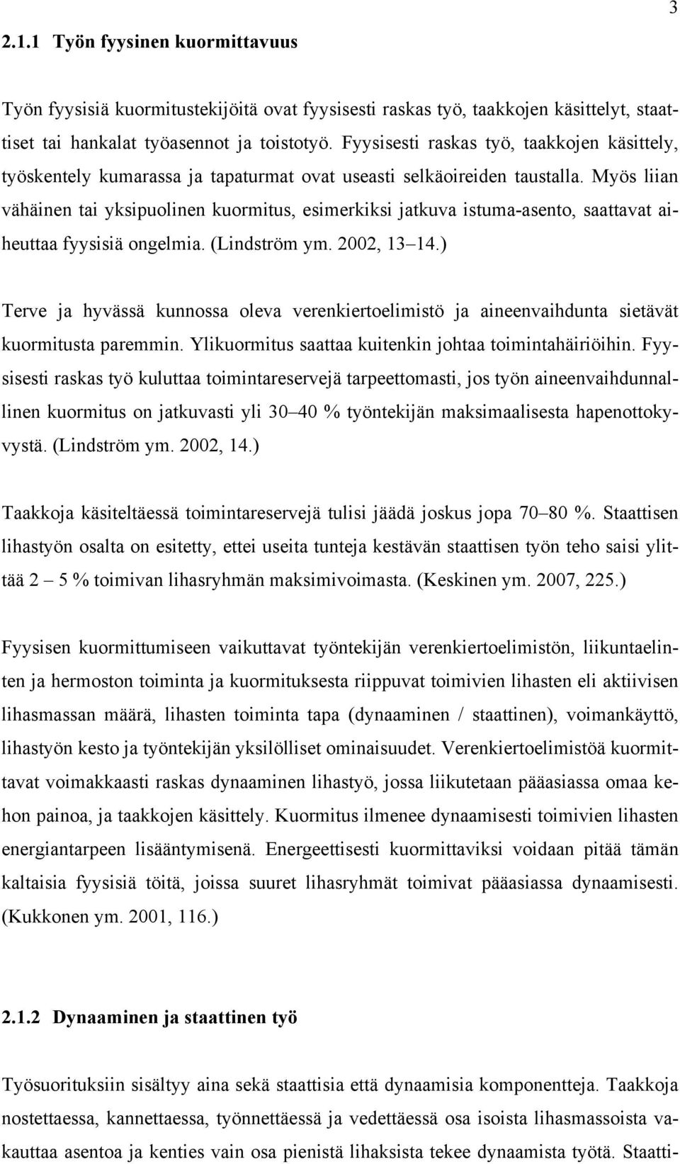 Myös liian vähäinen tai yksipuolinen kuormitus, esimerkiksi jatkuva istuma-asento, saattavat aiheuttaa fyysisiä ongelmia. (Lindström ym. 2002, 13 14.