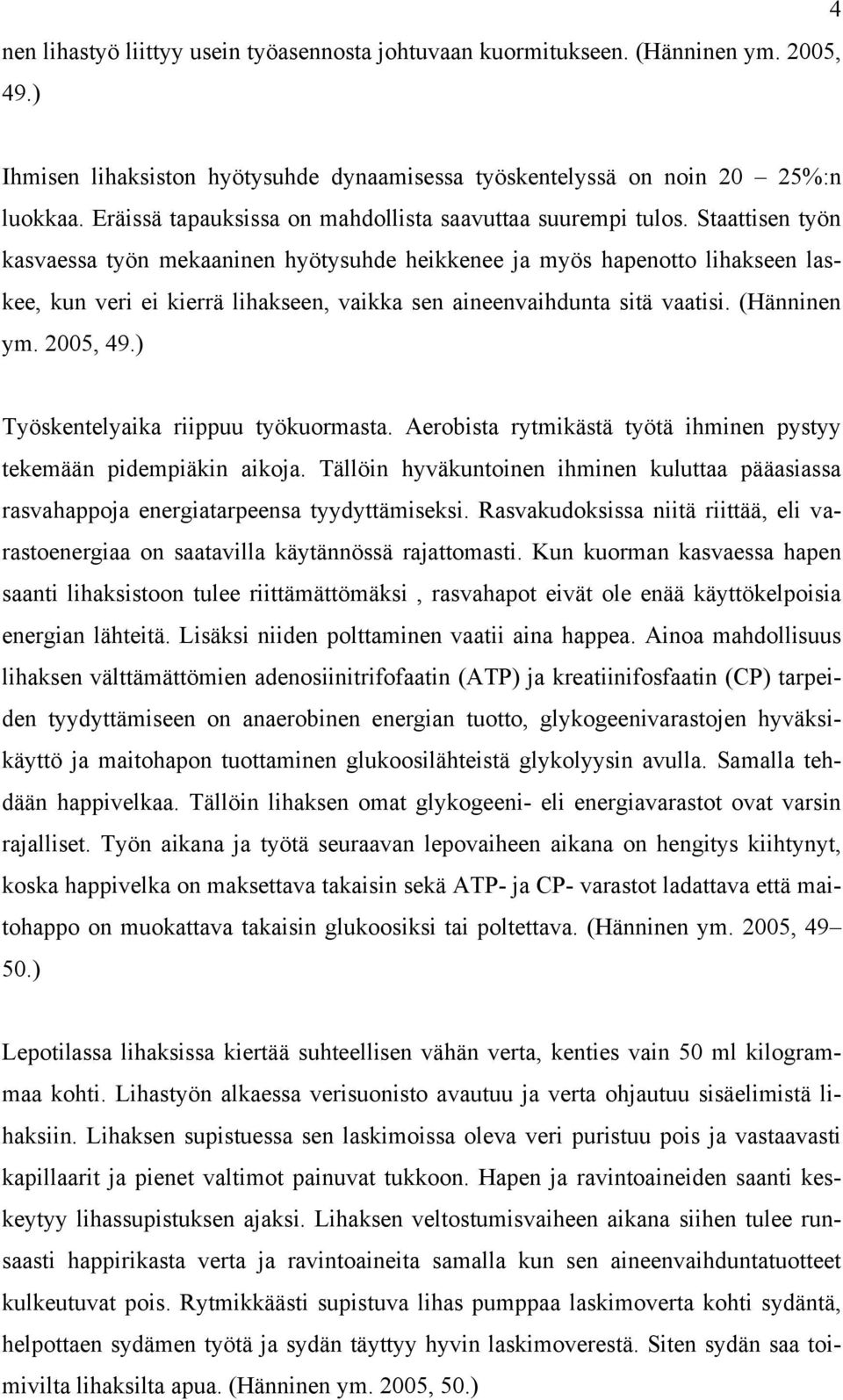 Staattisen työn kasvaessa työn mekaaninen hyötysuhde heikkenee ja myös hapenotto lihakseen laskee, kun veri ei kierrä lihakseen, vaikka sen aineenvaihdunta sitä vaatisi. (Hänninen ym. 2005, 49.