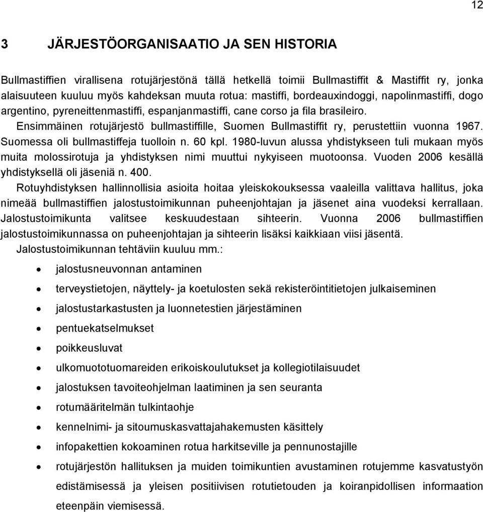 Ensimmäinen rotujärjestö bullmastiffille, Suomen Bullmastiffit ry, perustettiin vuonna 1967. Suomessa oli bullmastiffeja tuolloin n. 60 kpl.