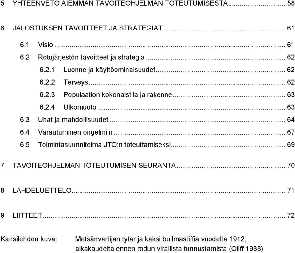 .. 64 6.4 Varautuminen ongelmiin... 67 6.5 Toimintasuunnitelma JTO:n toteuttamiseksi... 69 7 TAVOITEOHJELMAN TOTEUTUMISEN SEURANTA... 70 8 LÄHDELUETTELO.