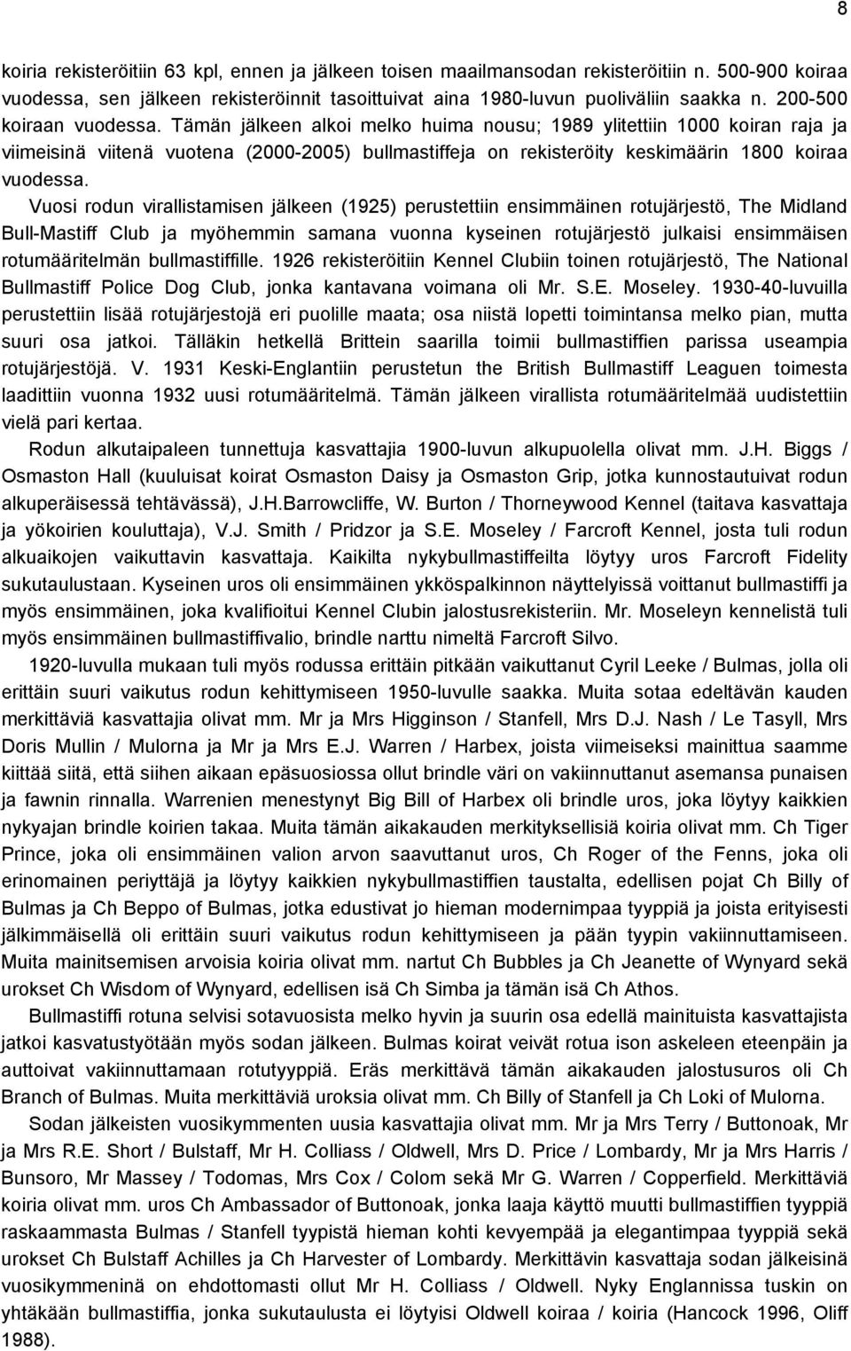 Tämän jälkeen alkoi melko huima nousu; 1989 ylitettiin 1000 koiran raja ja viimeisinä viitenä vuotena (2000-2005) bullmastiffeja on rekisteröity keskimäärin 1800 koiraa vuodessa.