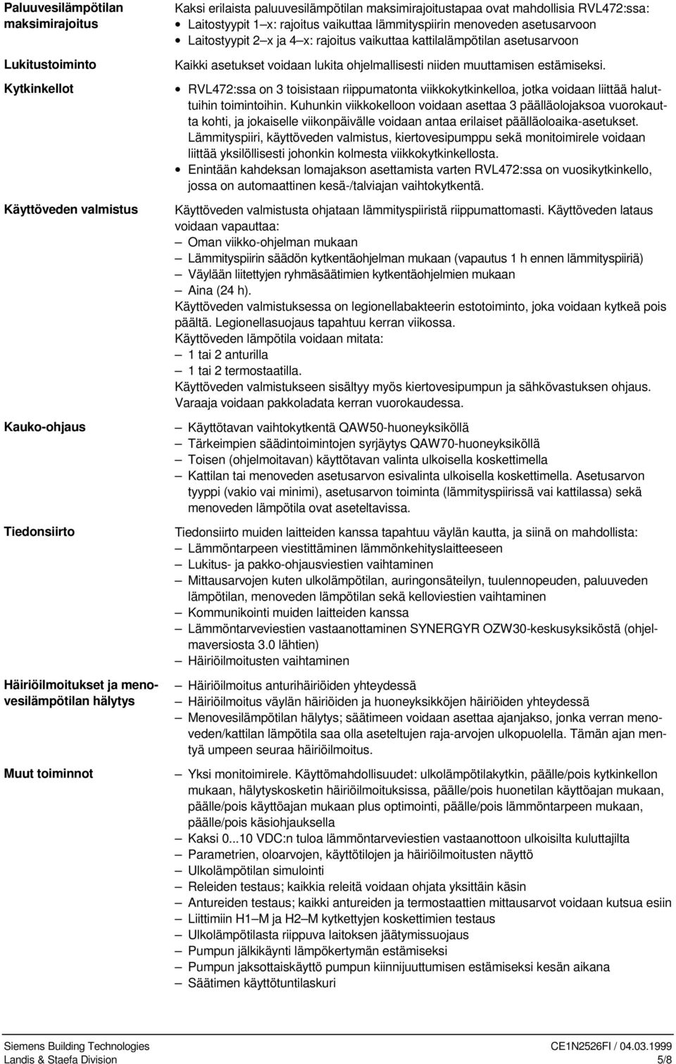 kattilalämpötilan asetusarvoon Kaikki asetukset voidaan lukita ohjelmallisesti niiden muuttamisen estämiseksi.