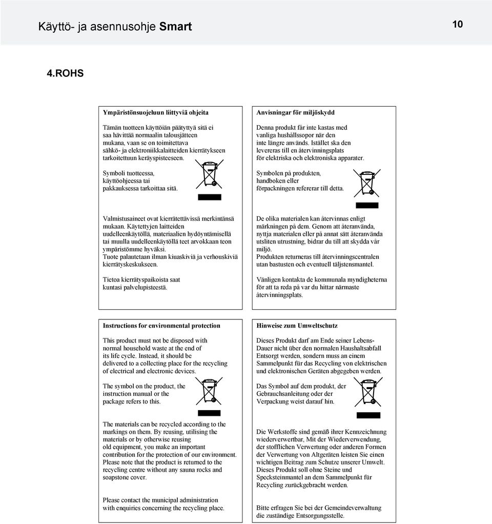 kierrätykseen tarkoitettuun keräyspisteeseen. Symboli tuotteessa, käyttöohjeessa tai pakkauksessa tarkoittaa sitä.