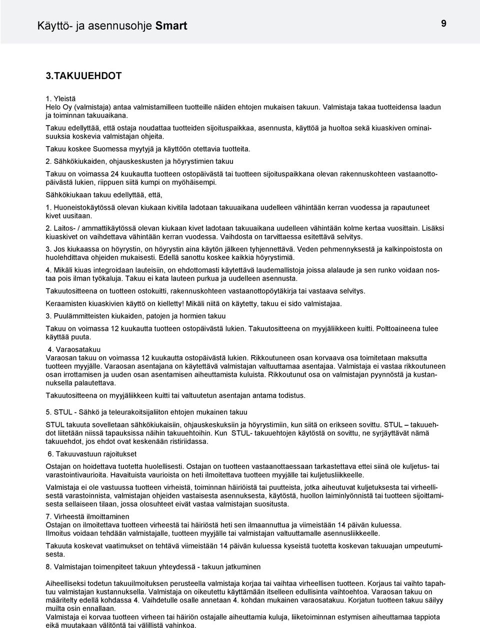 Takuu edellyttää, että ostaja noudattaa tuotteiden sijoituspaikkaa, asennusta, käyttöä ja huoltoa sekä kiuaskiven ominaisuuksia koskevia valmistajan ohjeita.