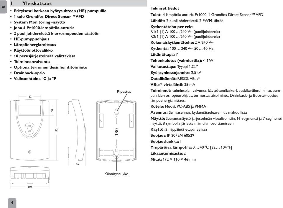 172 46 130 Ripustus Tekniset tiedot Tulot: 4 lämpötila-anturia Pt1000, 1 Grundfos Direct Sensor VFD Lähdöt: 2 puolijohderelettä, 2 PWM-lähtöä Kytkentäteho per rele: R1: 1 (1) A 100 240 V~